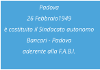 Padova 26 Febbraio1949 è costituito il Sindacato autonomo  Bancari - Padova aderente alla F.A.B.I.