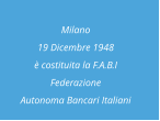 Milano  19 Dicembre 1948 è costituita la F.A.B.I  Federazione  Autonoma Bancari Italiani